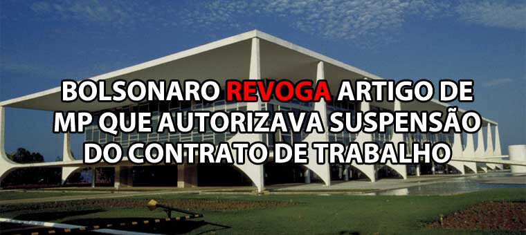 Bolsonaro revoga artigo de MP que autorizava suspenso do contrato de trabalho