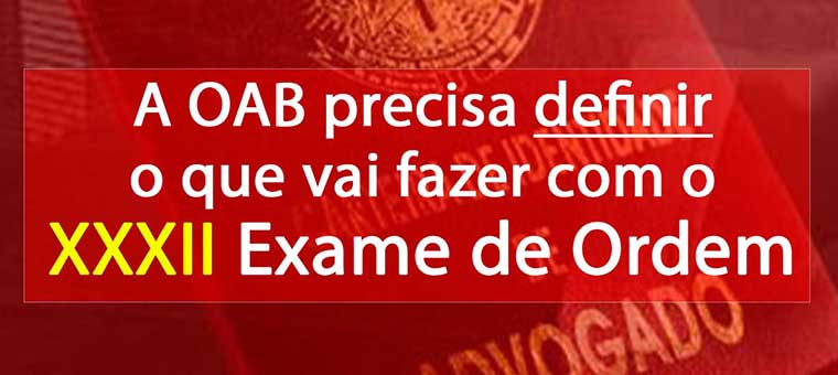 A OAB precisa definir o que vai fazer com o XXXII Exame de Ordem