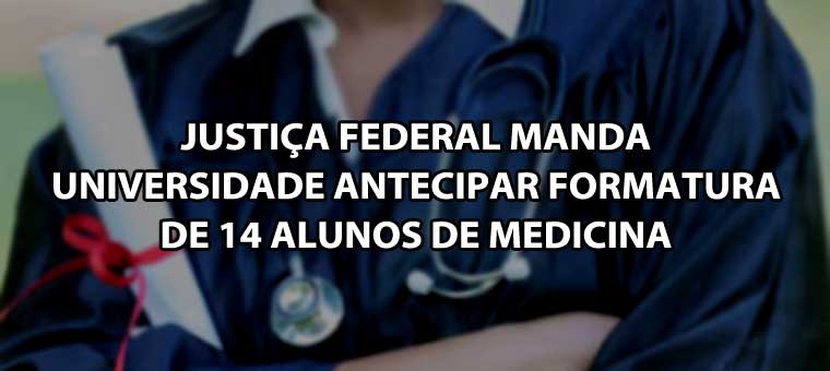 Justia Federal manda universidade antecipar formatura de 14 alunos de medicina