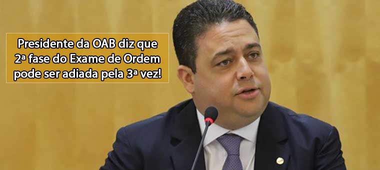 Presidente da OAB diz que 2 fase Exame de Ordem pode ser adiada pela 3 vez!