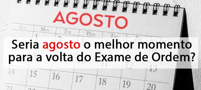 Seria agosto o melhor momento para a volta do Exame de Ordem?