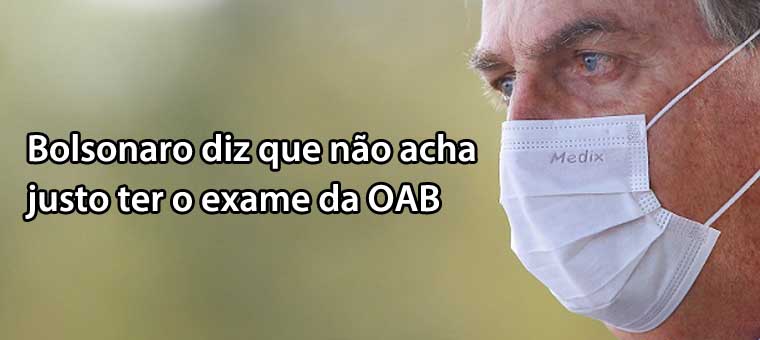 Bolsonaro diz que no acha justo ter o exame da OAB