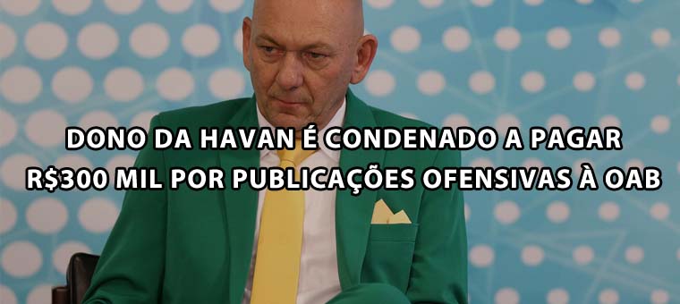 Dono da Havan  condenado a pagar R$300 mil por publicaes ofensivas  OAB