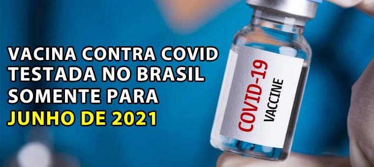 Vacina contra covid testada no Brasil somente para junho de 2021
