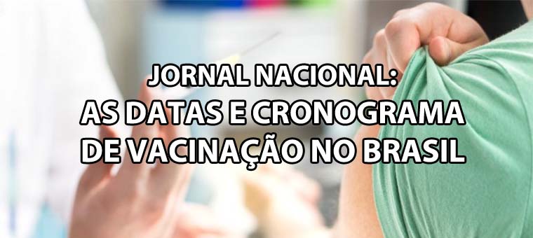 Jornal Nacional: As datas e cronograma de vacinao no Brasil