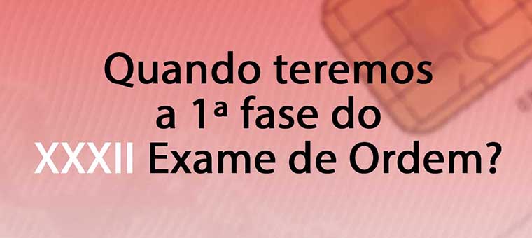 Quando teremos a 1 fase do XXXII Exame de Ordem?