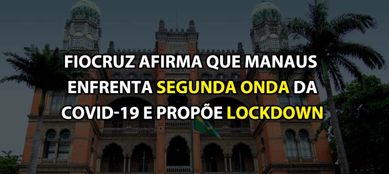 Fiocruz afirma que Manaus enfrenta segunda onda da Covid-19 e prope lockdown