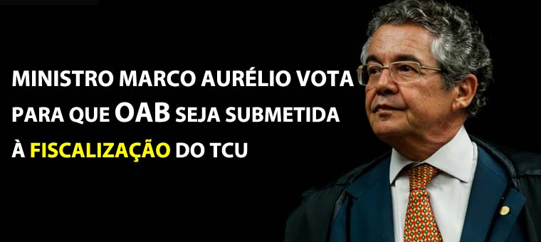 Ministro Marco Aurlio vota para que OAB seja submetida  fiscalizao do TCU
