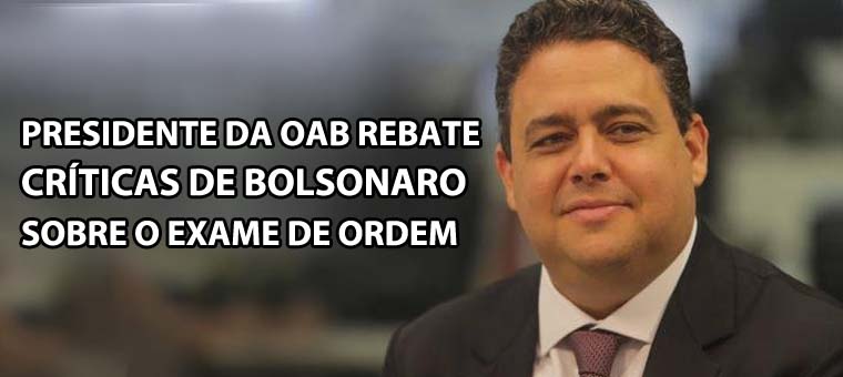 Presidente da OAB rebate crticas de Bolsonaro sobre o Exame de Ordem