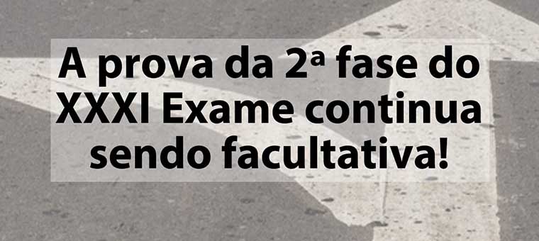 A prova da 2 fase do XXXI Exame continua sendo facultativa!