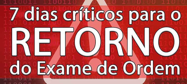 7 dias crticos para o retorno do Exame de Ordem