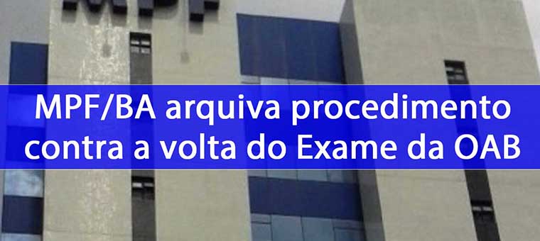 MPF/BA arquiva procedimento contra a volta do Exame da OAB