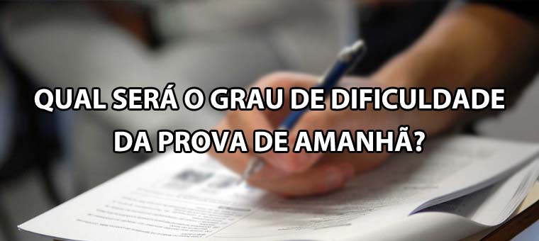 Qual ser o grau de dificuldade da prova de amanh?