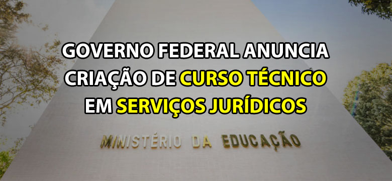 Governo federal anuncia criao de curso tcnico em servios jurdicos