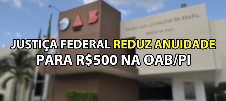 Justia federal reduz anuidade para R$500 na OAB/PI
