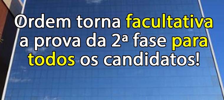 Ordem torna facultativa a prova da 2 fase para todos os candidatos!