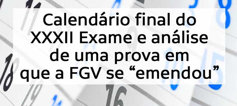 Calendrio final do XXXII Exame e anlise de uma prova em que a FGV se emendou