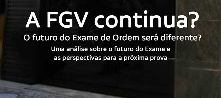 A FGV continua? O futuro do Exame de Ordem ser diferente?