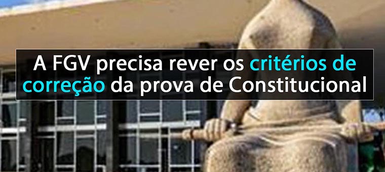 A FGV precisa rever os critrios de correo da prova de Constitucional