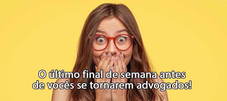 O ltimo final de semana antes de vocs se tornarem advogados!