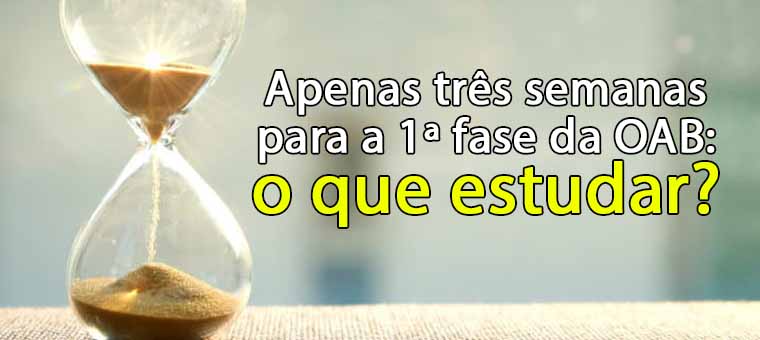 Apenas trs semanas para a 1 fase da OAB: o que estudar?