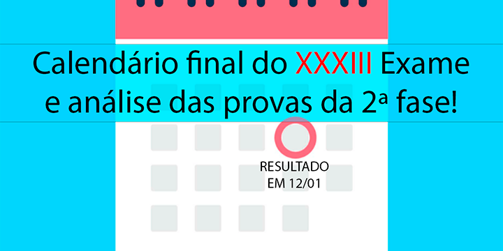 Calendrio final do XXXIII Exame e anlise das provas da 2 fase!