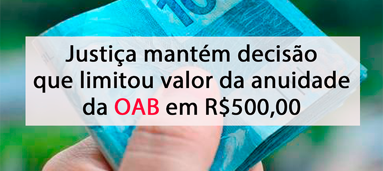 Justia mantm deciso que limitou valor da anuidade da OAB em R$500,00