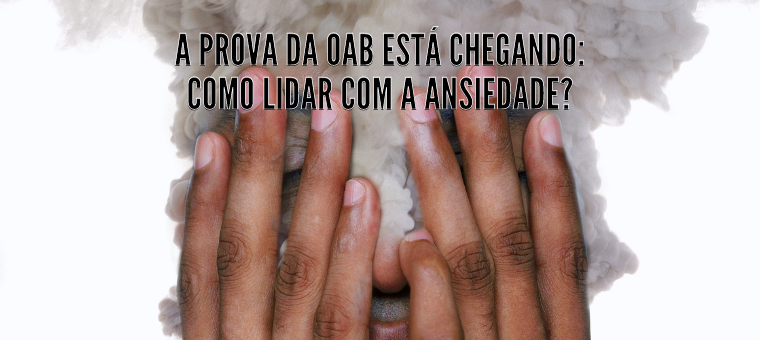 A prova da OAB est chegando: como lidar com a ansiedade?