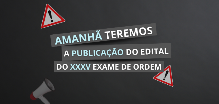 Amanh teremos o edital do XXXV Exame de Ordem