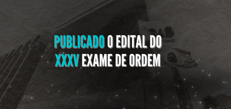 Publicado o edital do XXXV Exame de Ordem