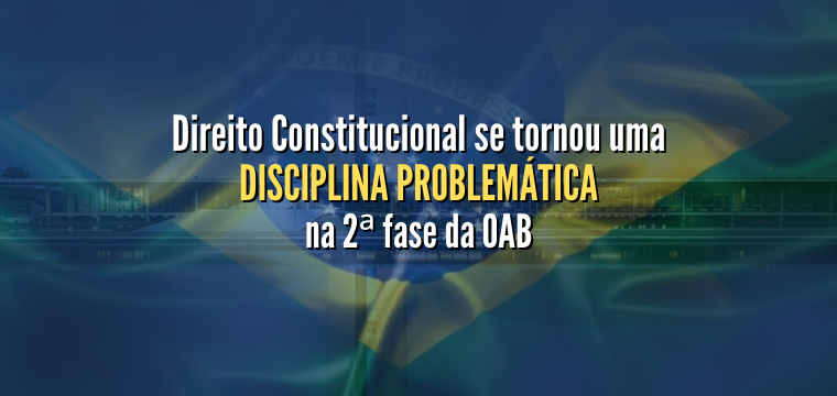 Direito Constitucional se tornou problemtica na 2 fase da OAB