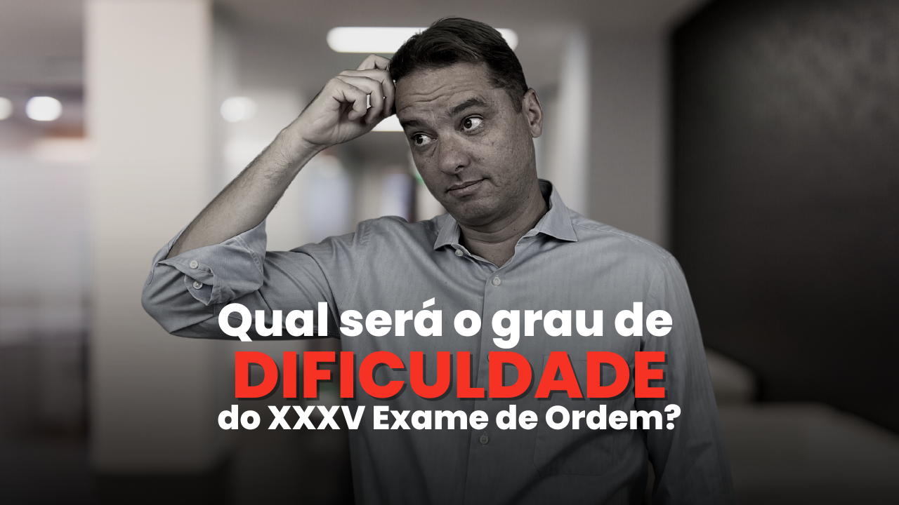 Qual ser o grau de dificuldade do XXXV Exame de Ordem?