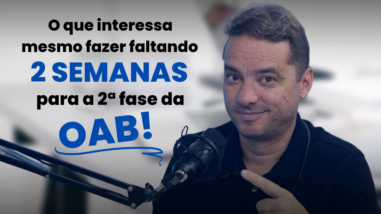 O que interessa mesmo fazer faltando 2 semanas para a 2 fase da OAB!