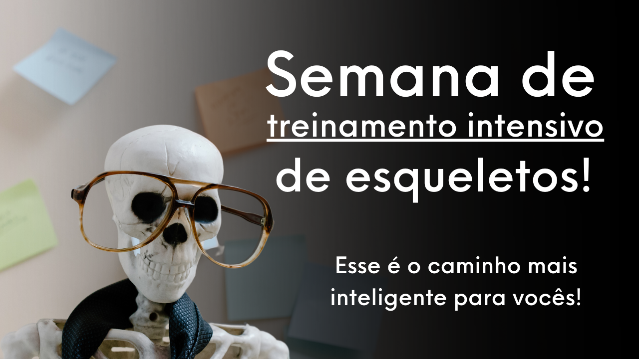 Semana de treinamento intensivo de esqueletos!