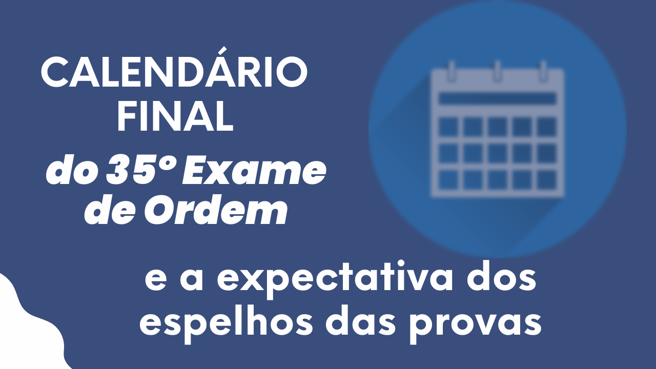 Calendrio final do 35 Exame e a expectativa dos espelhos das provas