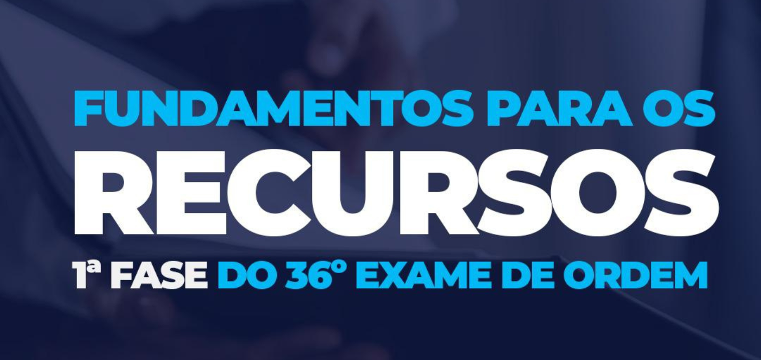 Fundamentos para os recursos do 36 Exame de Ordem