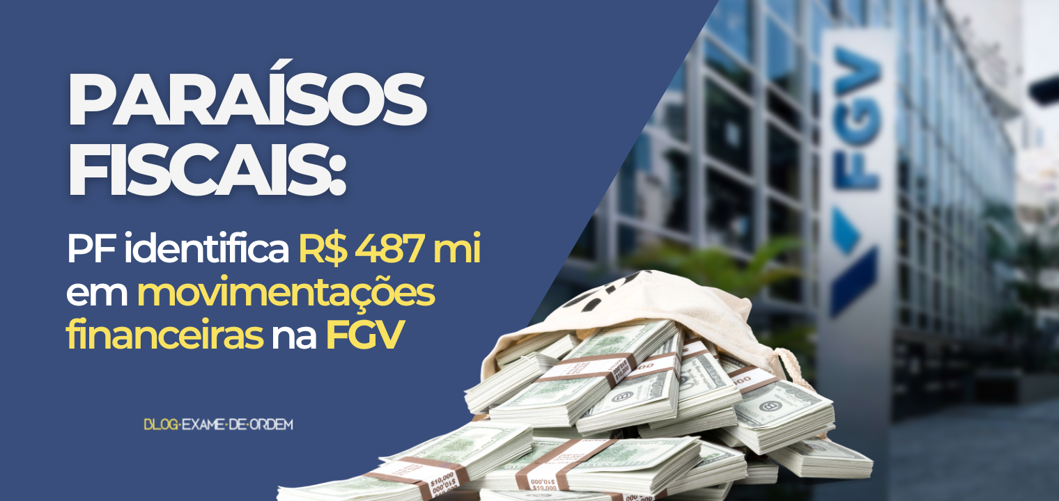 Parasos fiscais: PF identifica R$ 487 mi em movimentaes financeiras na FGV 