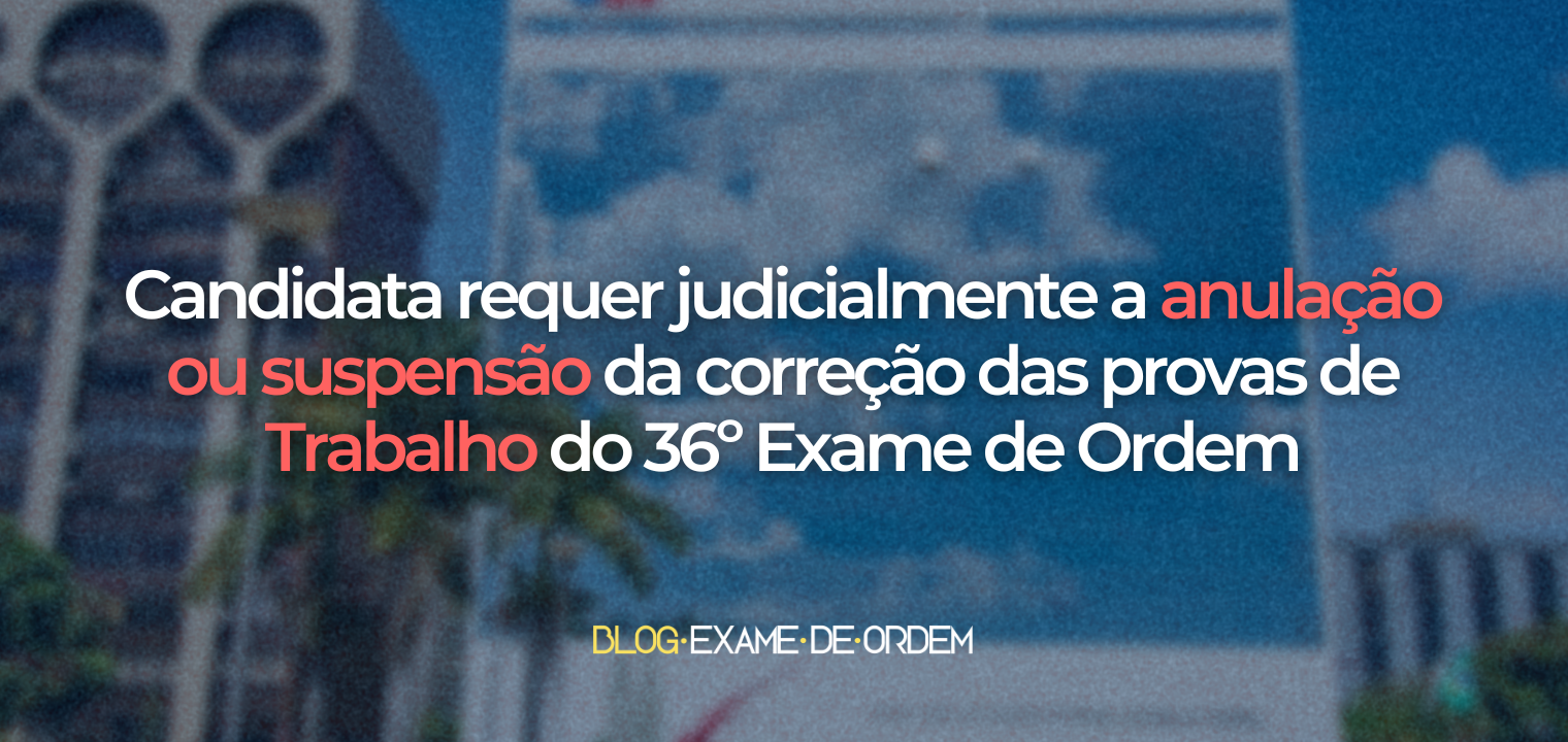 Candidata pede anulao ou suspenso das provas do 36 Exame da OAB