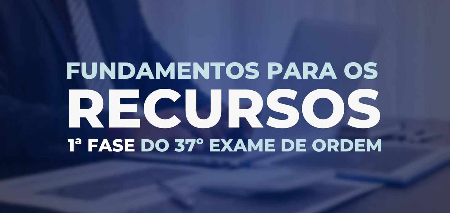 Fundamentos para os recursos do 37 Exame de Ordem