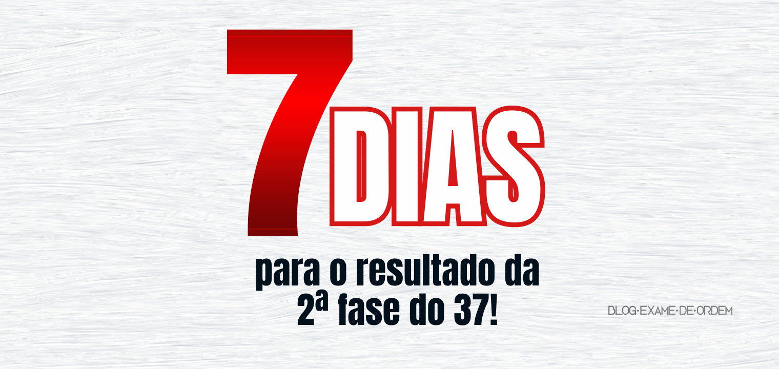 7 dias para o resultado da 2 fase do 37 Exame da OAB