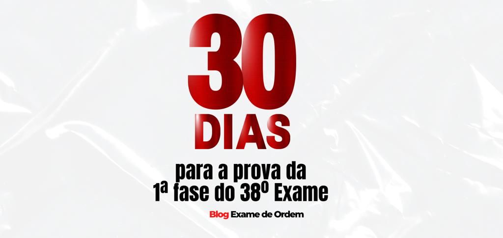 30 dias para a prova da 1 fase do 38 Exame de Ordem!