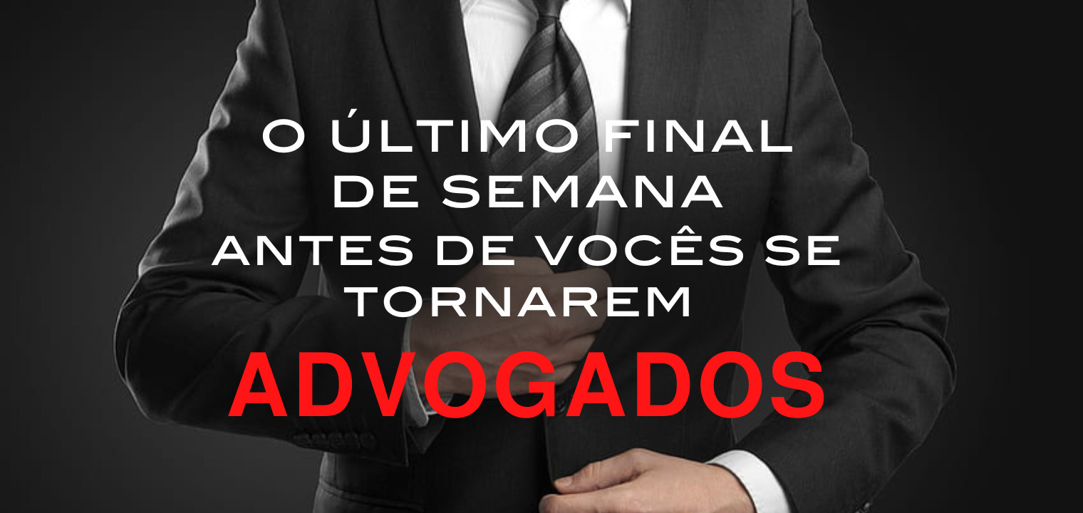 O ltimo final de semana antes de vocs se tornarem advogados!