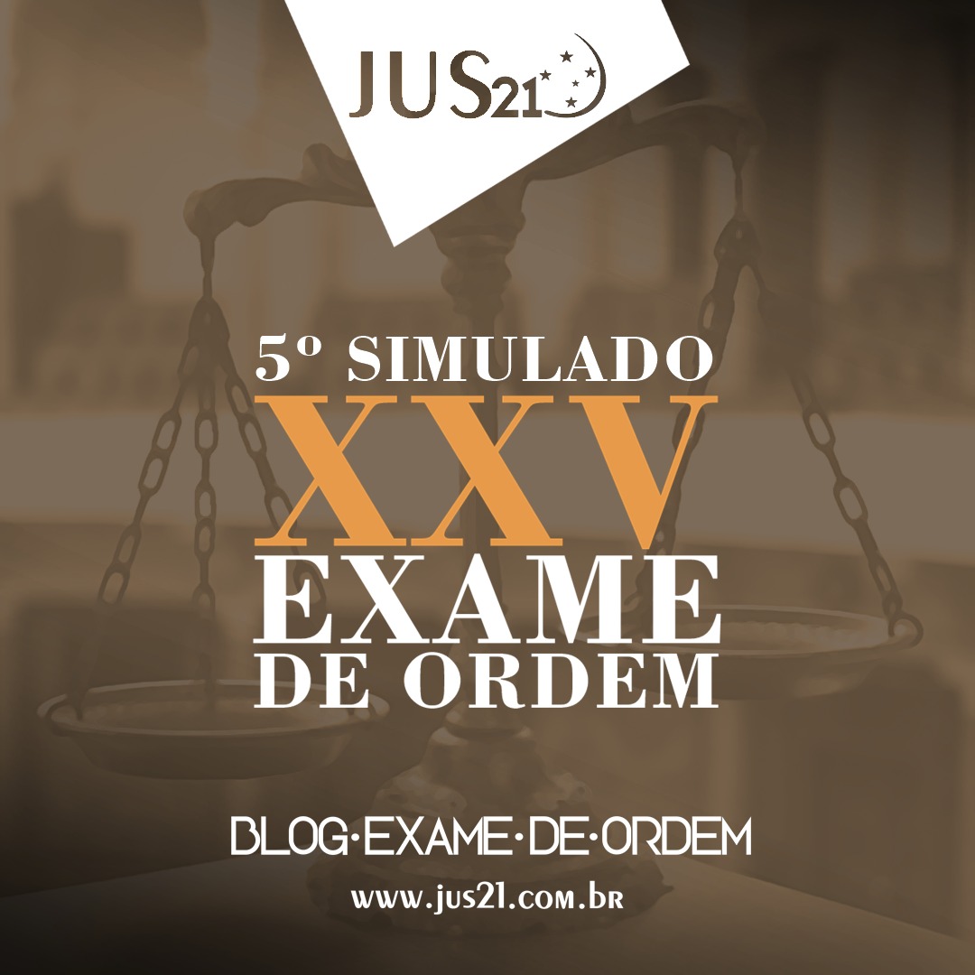Hora do 5º simulado do Jus21 para o XXV Exame de Ordem Hora do 5º simulado do Jus21 para o XXV Exame de Ordem