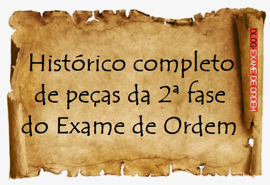 Histórico completo de peças da 2ª fase do Exame de Ordem Histórico completo de peças da 2ª fase do Exame de Ordem