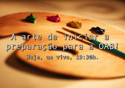 A arte de iniciar a preparação para a OAB! A arte de iniciar a preparação para a OAB!