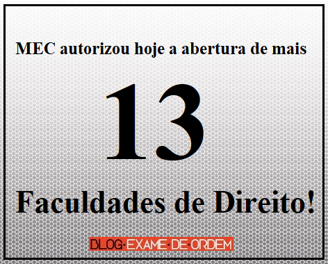MEC autorizou hoje a abertura de mais 13 faculdades de Direito! MEC autorizou hoje a abertura de mais 13 faculdades de Direito!
