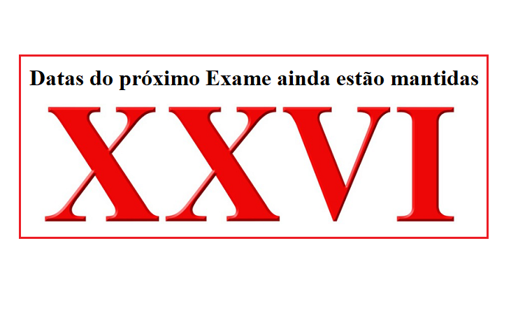 Datas do XXVI Exame de Ordem não foram alteradas Datas do XXVI Exame de Ordem não foram alteradas