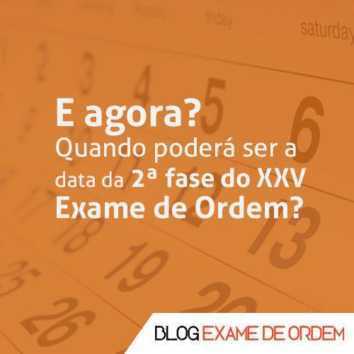 E agora? Quando poderá ser a data da 2ª fase do XXV Exame de Ordem? E agora? Quando poderá ser a data da 2ª fase do XXV Exame de Ordem?