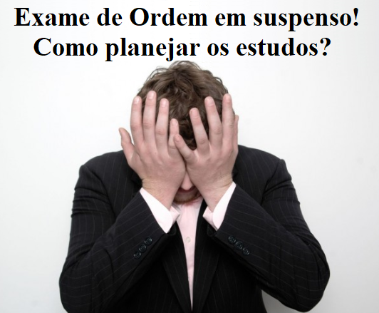 Exame de Ordem em suspenso! Como planejar os estudos? Exame de Ordem em suspenso! Como planejar os estudos?