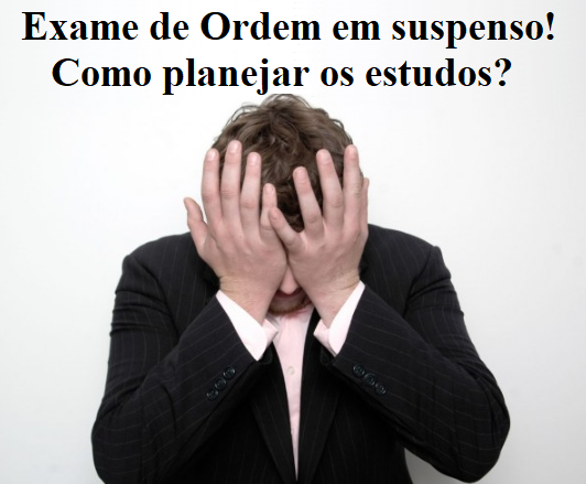 Exame de Ordem em suspenso! Como planejar os estudos?